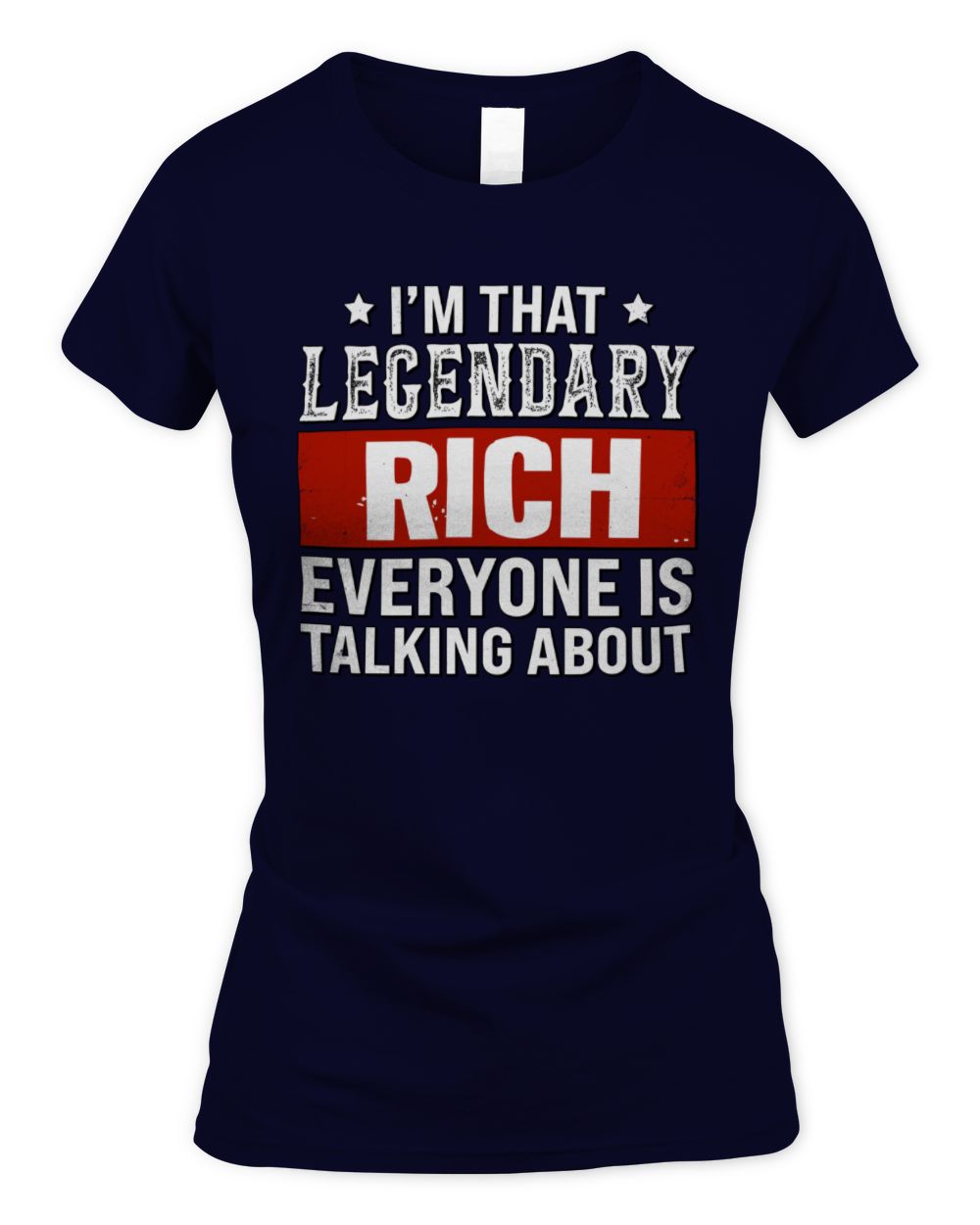 I'm That Legendary Name Everyone Is Talking About Funny Graphic T-Shirt RICH M1-73 / Women's Standard T-Shirt / navy