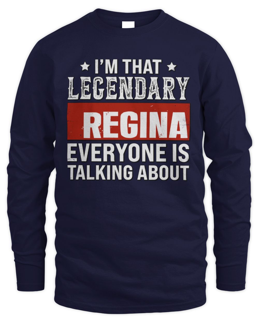 I'm That Legendary Name Everyone Is Talking About Funny Graphic T-Shirt REGINA M1-73 / Men's Long Sleeved T-Shirt / navy