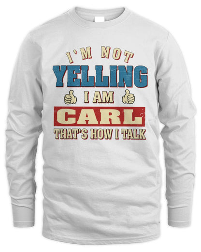 I'm Not Yelling I'm Name That's How I Talk Shirt CARL M1-67 / Men's Long Sleeved T-Shirt / white