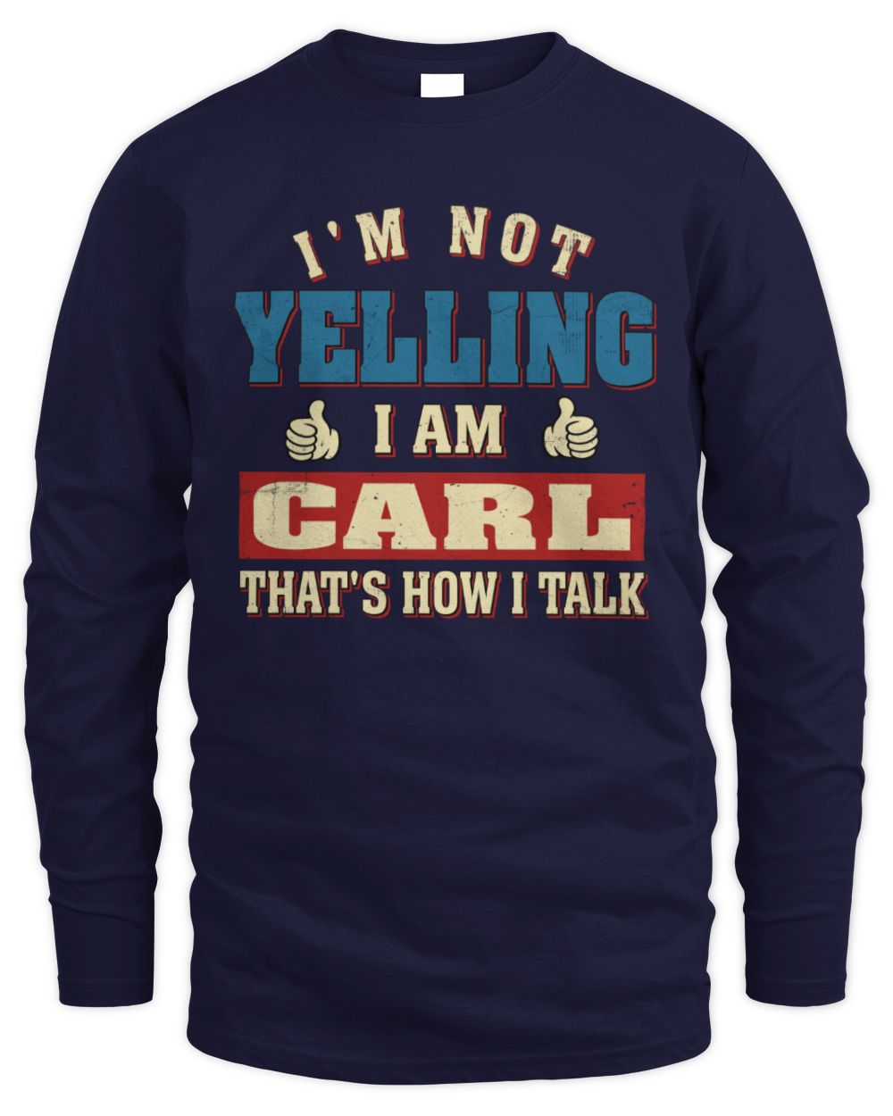I'm Not Yelling I'm Name That's How I Talk Shirt CARL M1-67 / Men's Long Sleeved T-Shirt / navy