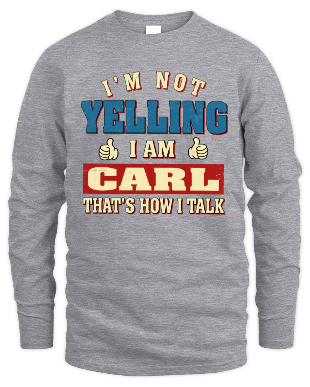 I'm Not Yelling I'm Name That's How I Talk Shirt CARL M1-67 / Men's Long Sleeved T-Shirt / sport grey