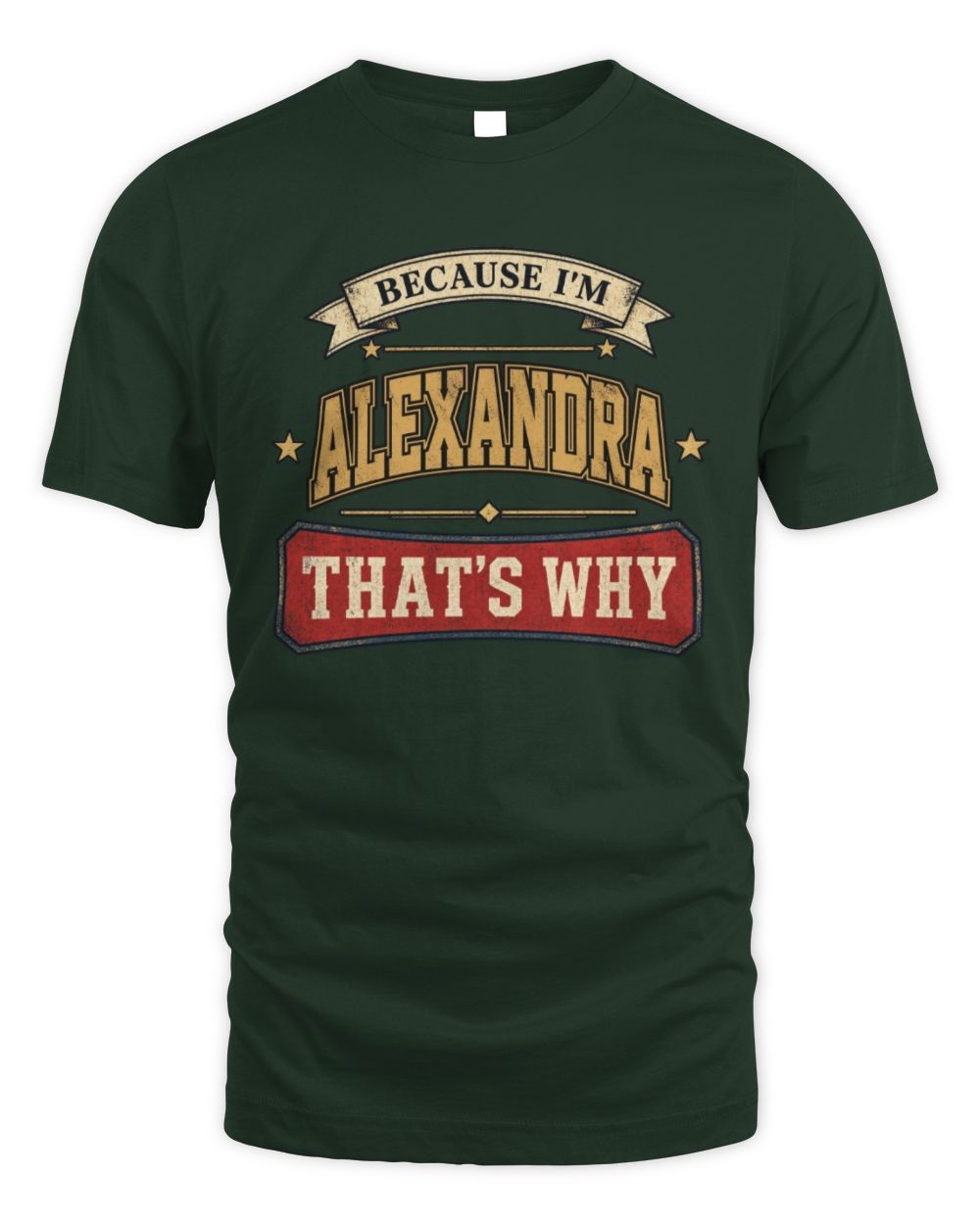 Because I'm Name That's Why Americana T-Shirt ALEXANDRA M1-S88 / Unisex Standard T-Shirt / forest green
