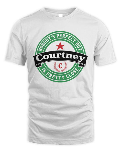 Nobody's Perfect But Your Name Is Pretty Close Heineken Beer T-Shirt COURTNEY M1-S85 / Unisex Standard T-Shirt / white