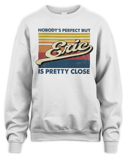 Nobody's Perfect But Your Name Is Pretty Close Retro Shirt ERIC M1-65 / Unisex Sweatshirt / white