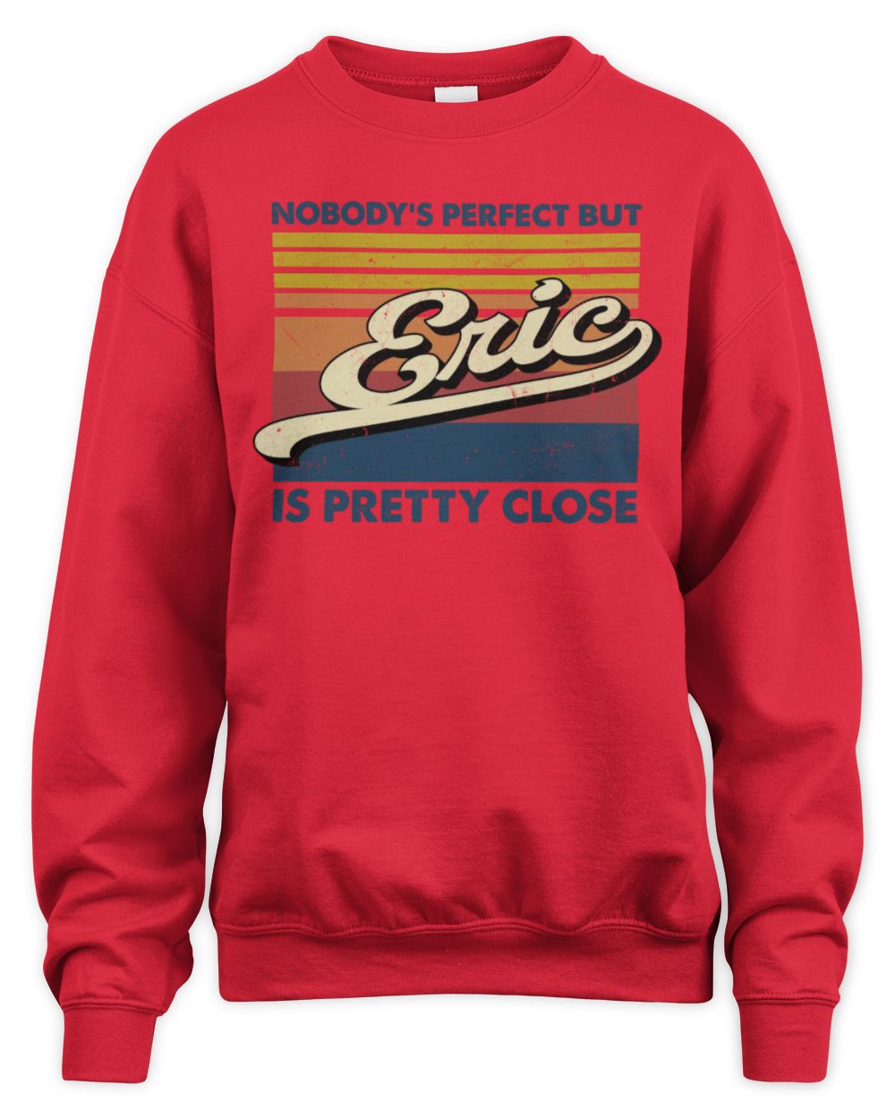 Nobody's Perfect But Your Name Is Pretty Close Retro Shirt ERIC M1-65 / Unisex Sweatshirt / red