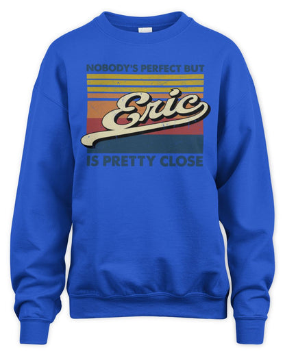 Nobody's Perfect But Your Name Is Pretty Close Retro Shirt ERIC M1-65 / Unisex Sweatshirt / royal