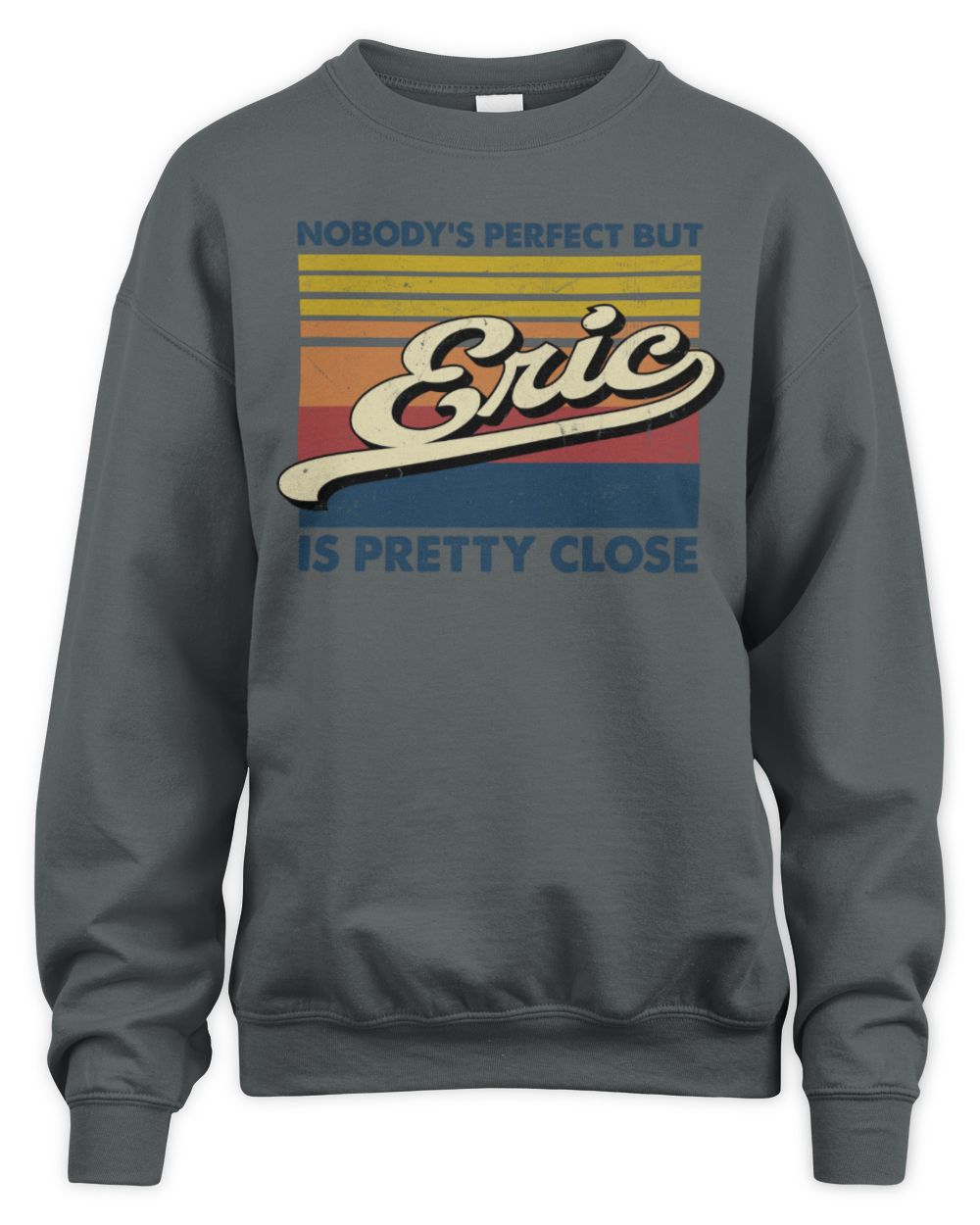 Nobody's Perfect But Your Name Is Pretty Close Retro Shirt ERIC M1-65 / Unisex Sweatshirt / charcoal