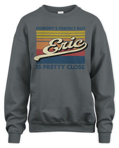 Nobody's Perfect But Your Name Is Pretty Close Retro Shirt ERIC M1-65 / Unisex Sweatshirt / charcoal