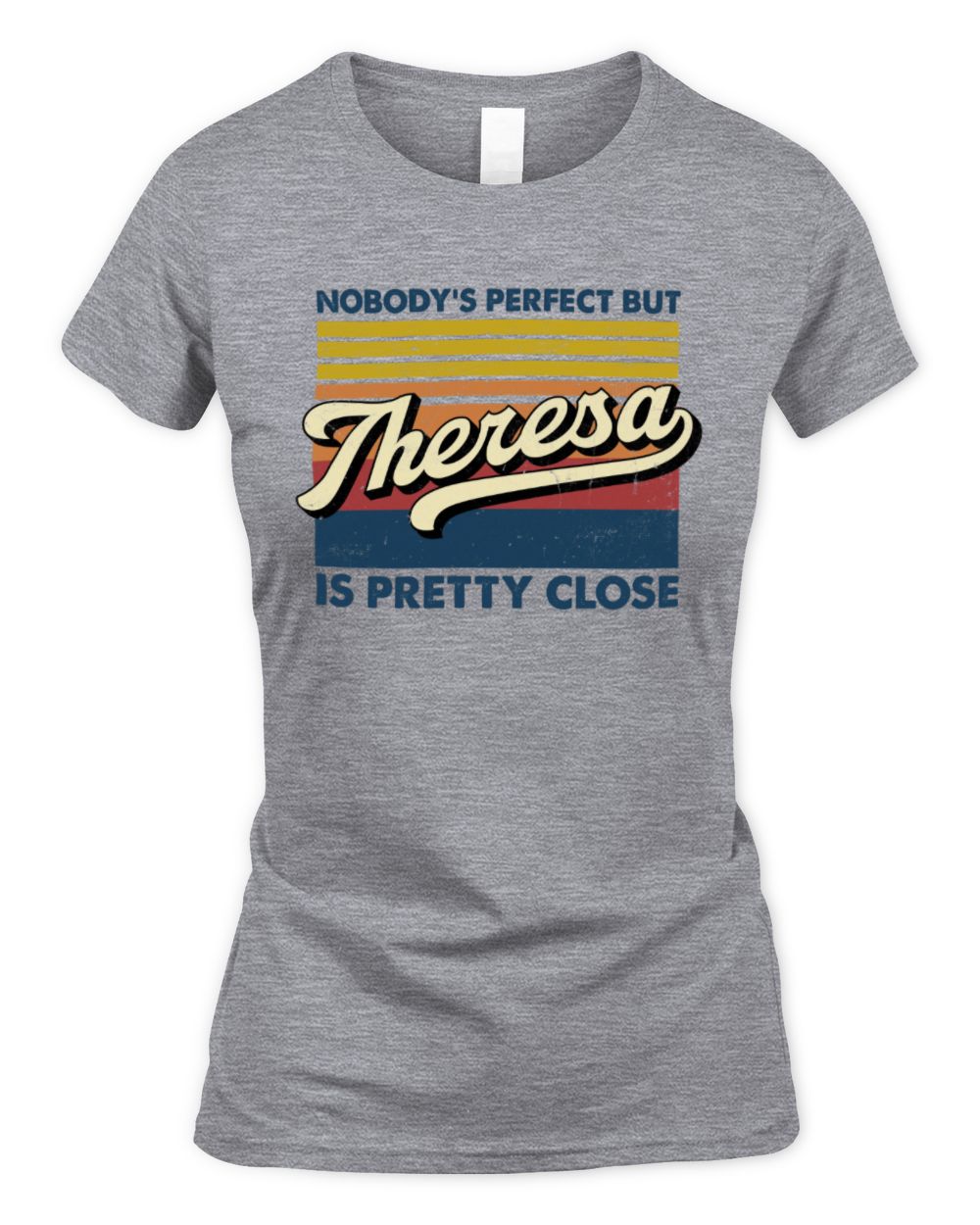 Nobody's Perfect But Your Name Is Pretty Close Retro Shirt THERESA M1-65 / Women's Standard T-Shirt / sport grey