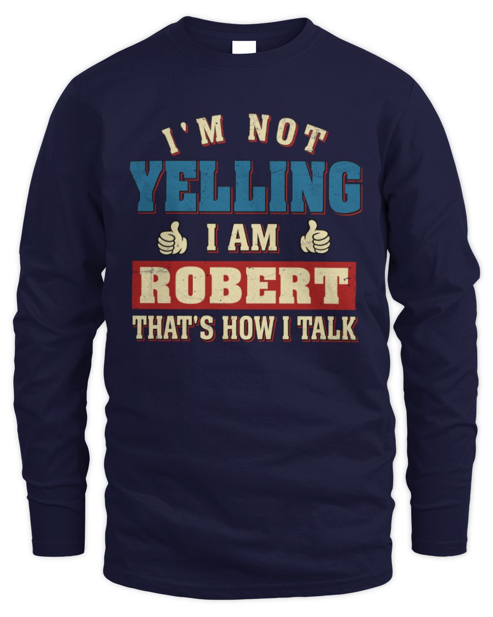 I'm Not Yelling I'm Name That's How I Talk Shirt ROBERT M1-67 / Men's Long Sleeved T-Shirt / navy