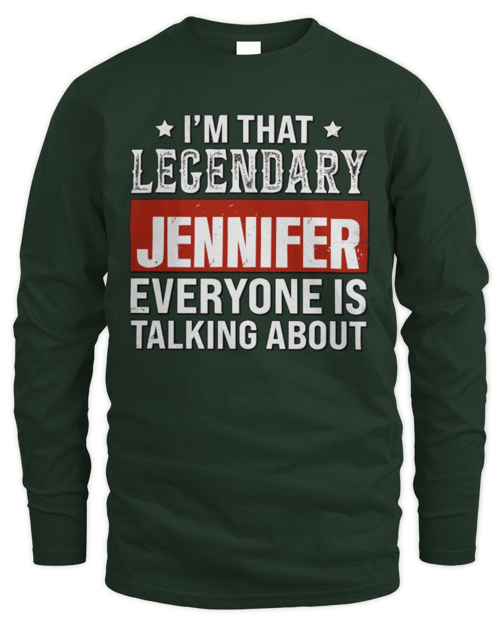 I'm That Legendary Name Everyone Is Talking About Funny Graphic T-Shirt JENNIFER M1-73 / Men's Long Sleeved T-Shirt / forest green