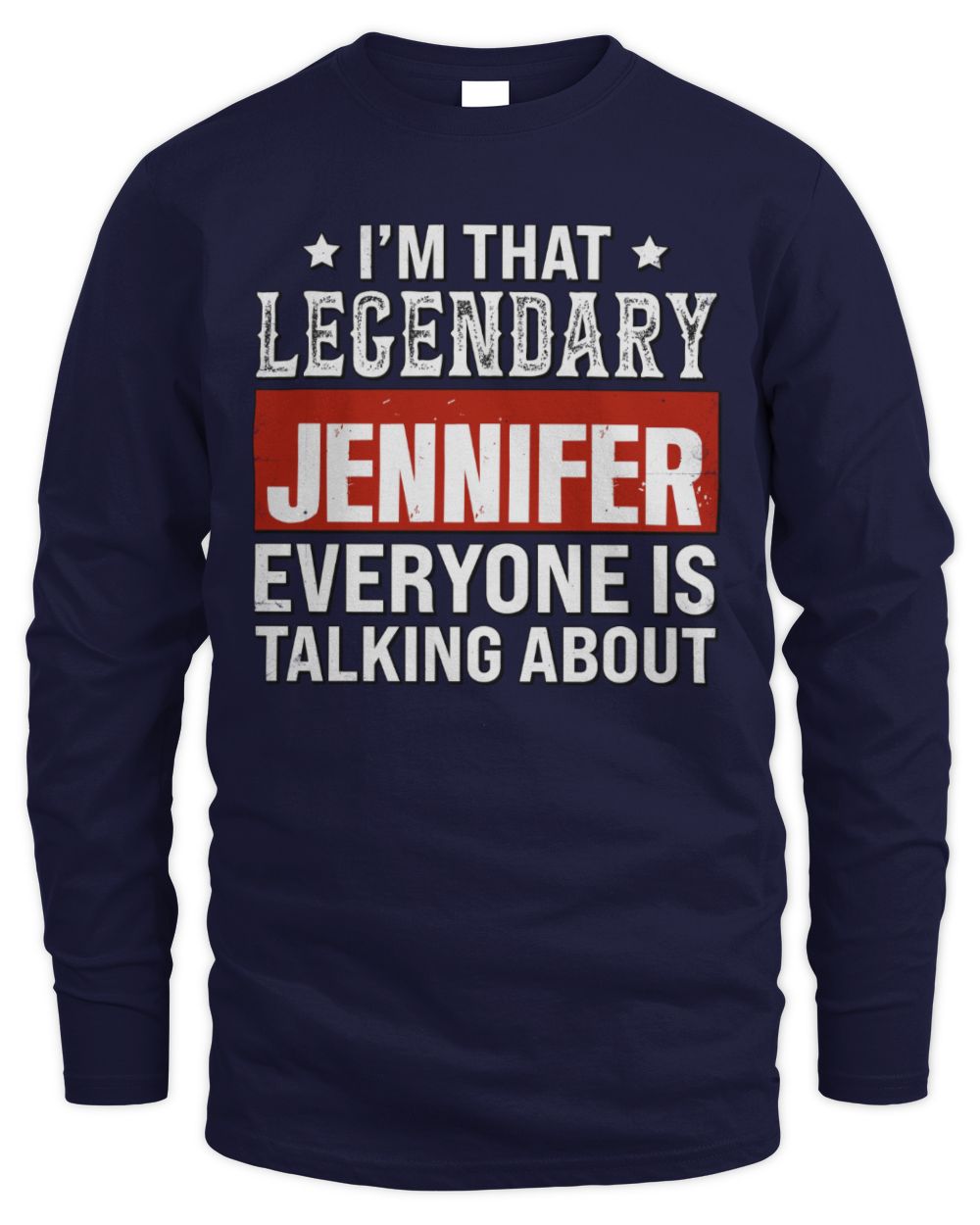 I'm That Legendary Name Everyone Is Talking About Funny Graphic T-Shirt JENNIFER M1-73 / Men's Long Sleeved T-Shirt / navy