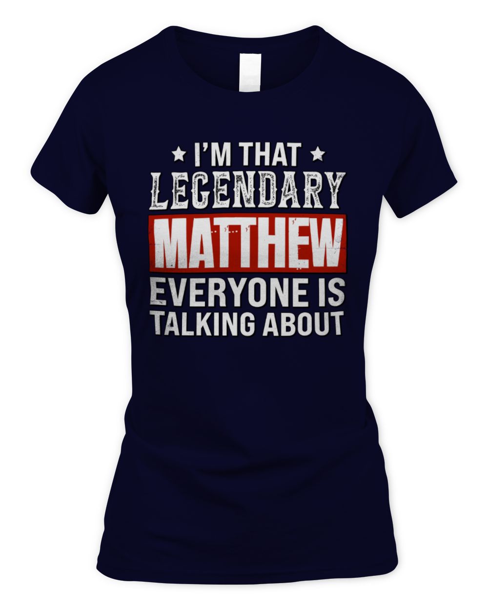 I'm That Legendary Name Everyone Is Talking About Funny Graphic T-Shirt MATTHEW M1-73 / Women's Standard T-Shirt / navy