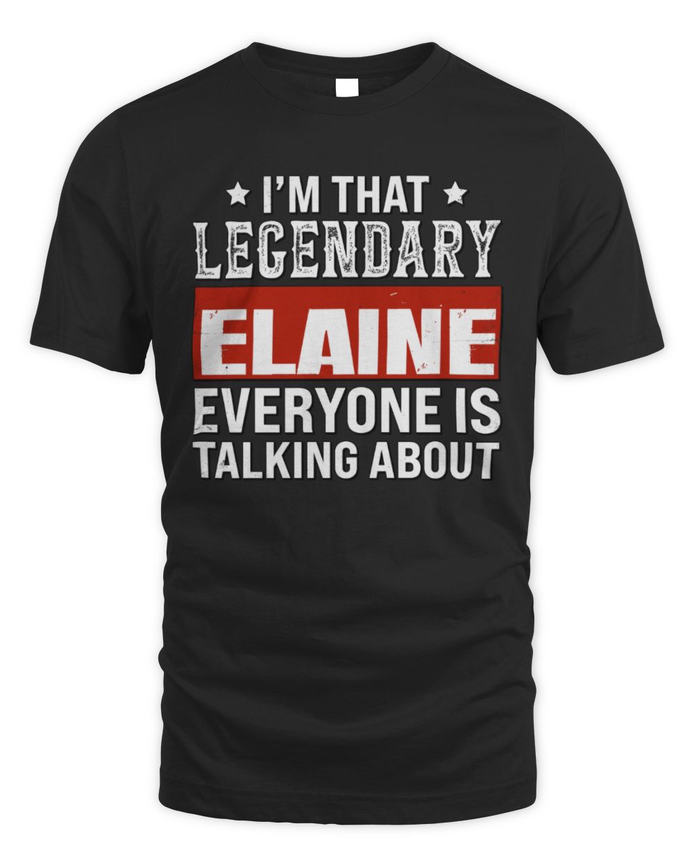 I'm That Legendary Name Everyone Is Talking About Funny Graphic T-Shirt ELAINE M1-73 / Unisex Standard T-Shirt / black