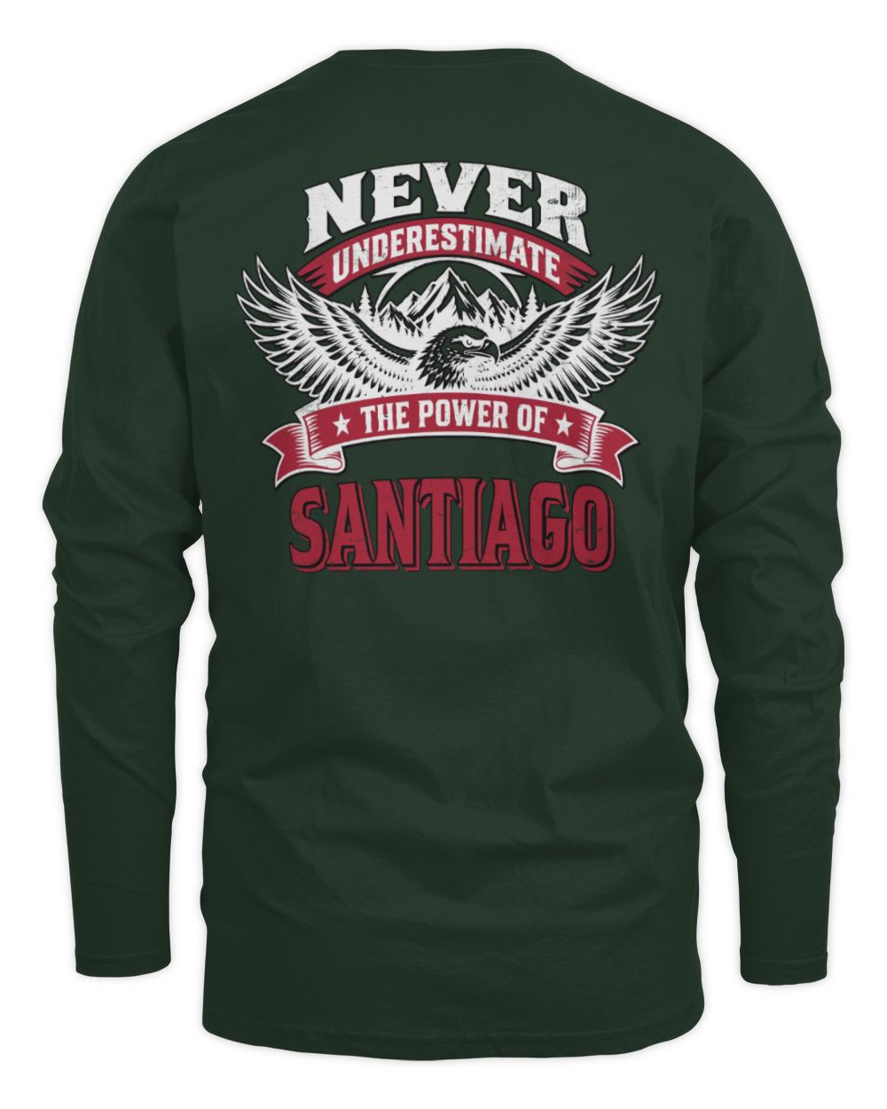 Never Underestimate Your Name Eagle Mountain Shirt SANTIAGO M1-61 / Men's Long Sleeved T-Shirt / forest green