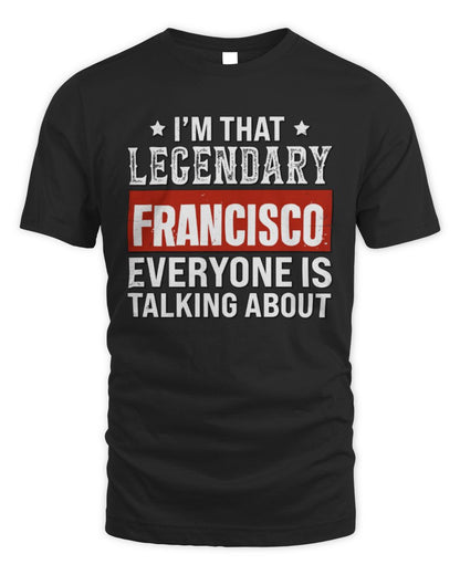 I'm That Legendary Name Everyone Is Talking About Funny Graphic T-Shirt FRANCISCO M1-73 / Unisex Standard T-Shirt / black