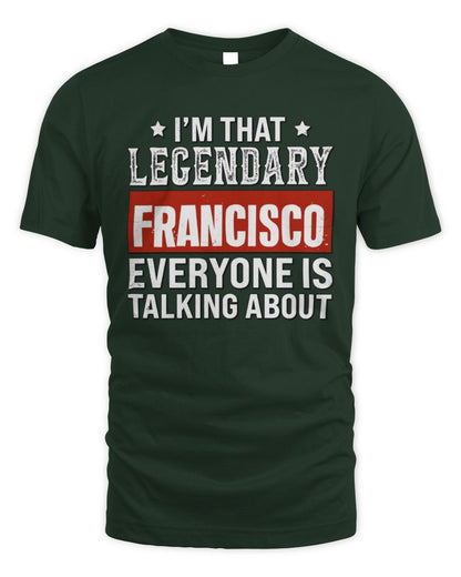 I'm That Legendary Name Everyone Is Talking About Funny Graphic T-Shirt FRANCISCO M1-73 / Unisex Standard T-Shirt / forest green