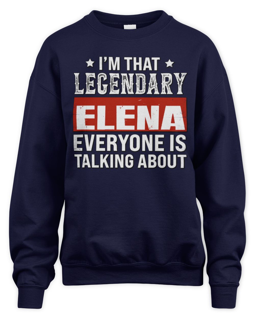 I'm That Legendary Name Everyone Is Talking About Funny Graphic T-Shirt ELENA M1-73 / Unisex Sweatshirt / navy