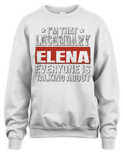 I'm That Legendary Name Everyone Is Talking About Funny Graphic T-Shirt ELENA M1-73 / Unisex Sweatshirt / white