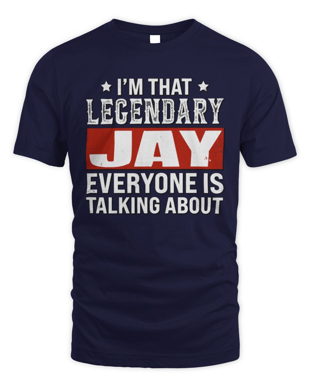 I'm That Legendary Name Everyone Is Talking About Funny Graphic T-Shirt JAY M1-73 / Unisex Standard T-Shirt / navy