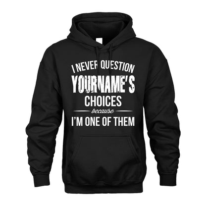 441 Personalized "I Never Question ... Choices Because I'm One Of Them"