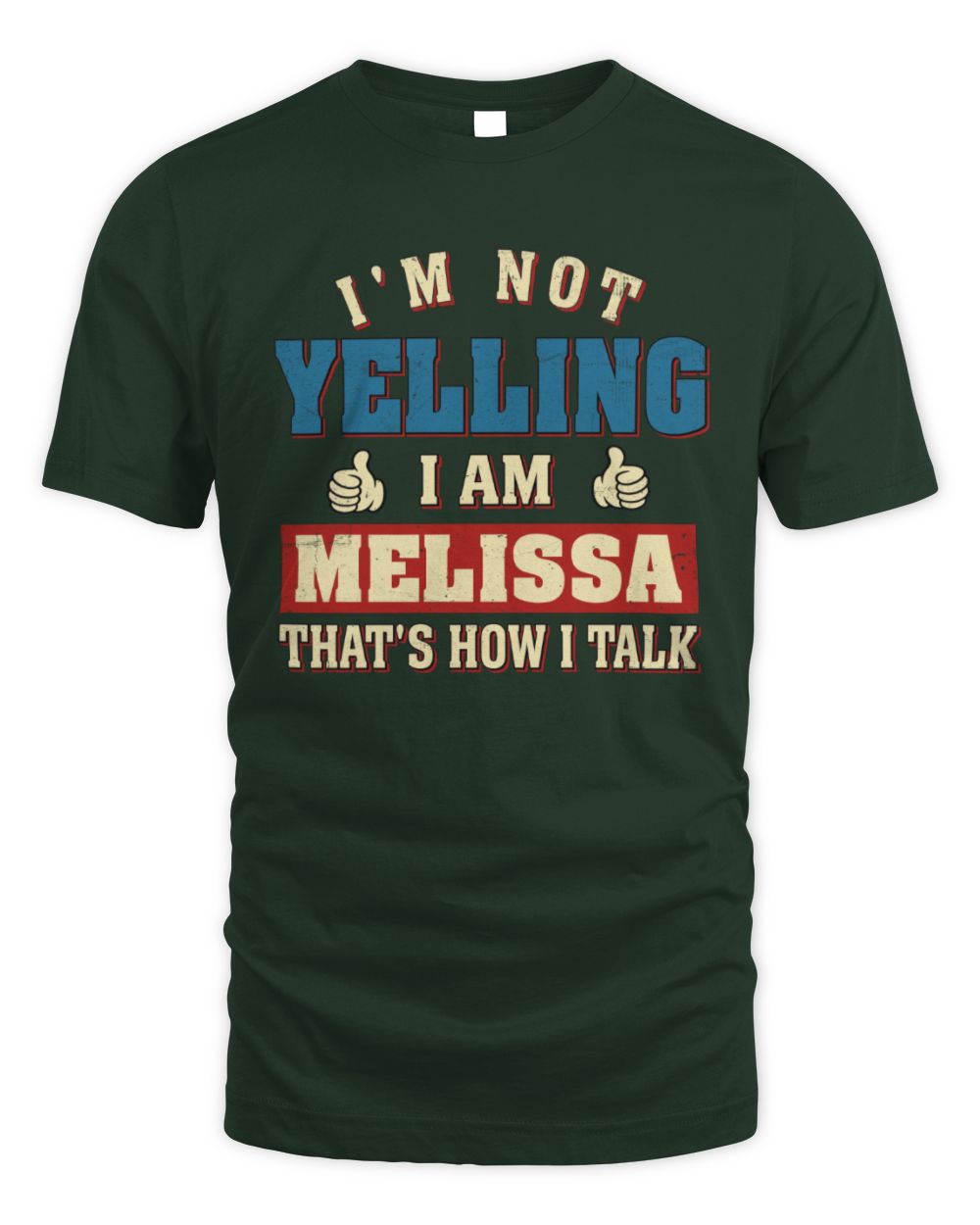 I'm Not Yelling I'm Name That's How I Talk Shirt MELISSA M1-67 / Unisex Standard T-Shirt / forest green