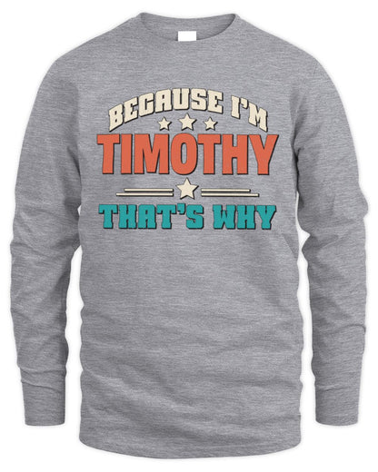 Because I'm Name That's Why Personalized Retro Shirt TIMOTHY-49 / Men's Long Sleeved T-Shirt / sport grey