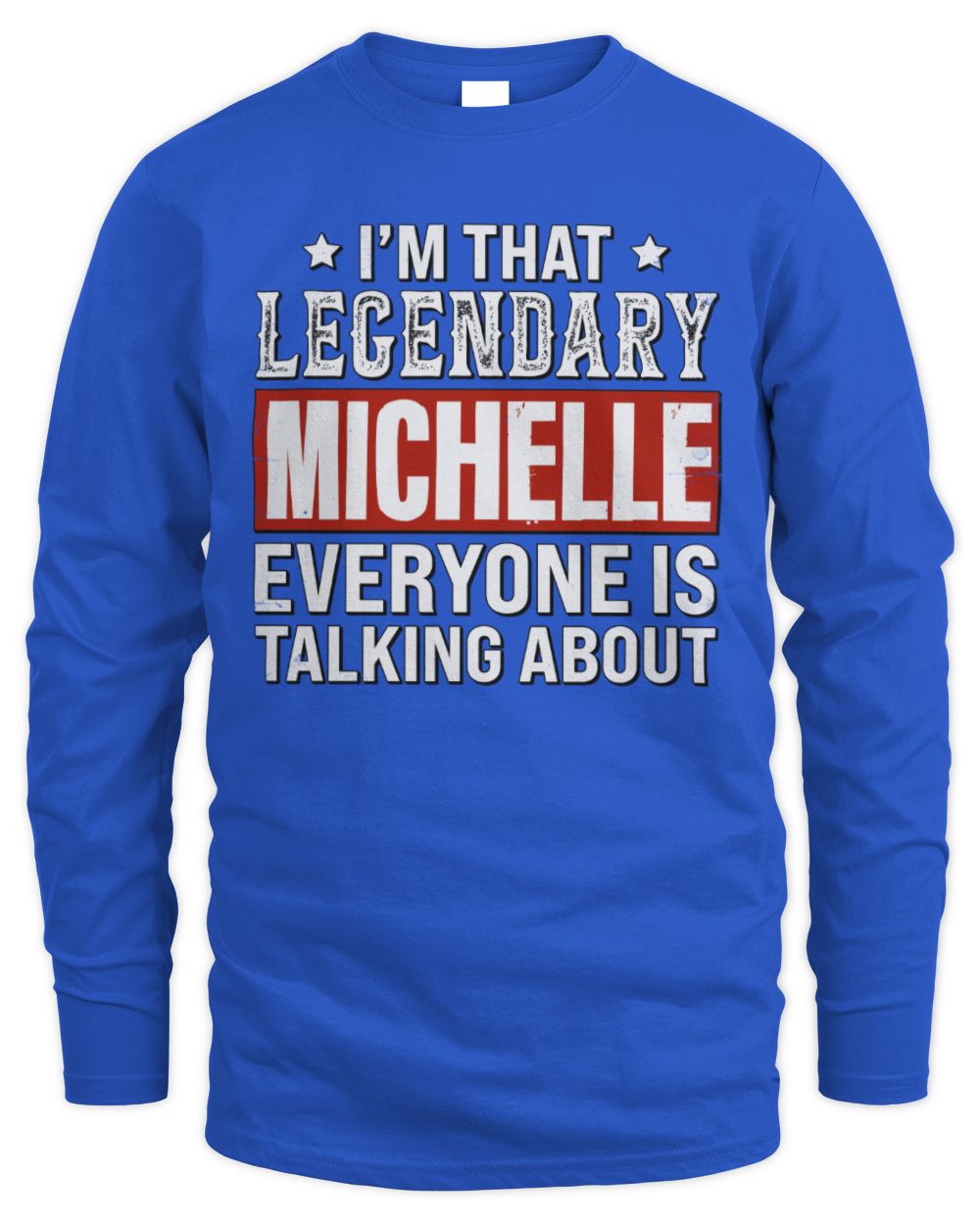 I'm That Legendary Name Everyone Is Talking About Funny Graphic T-Shirt MICHELLE M1-73 / Men's Long Sleeved T-Shirt / royal