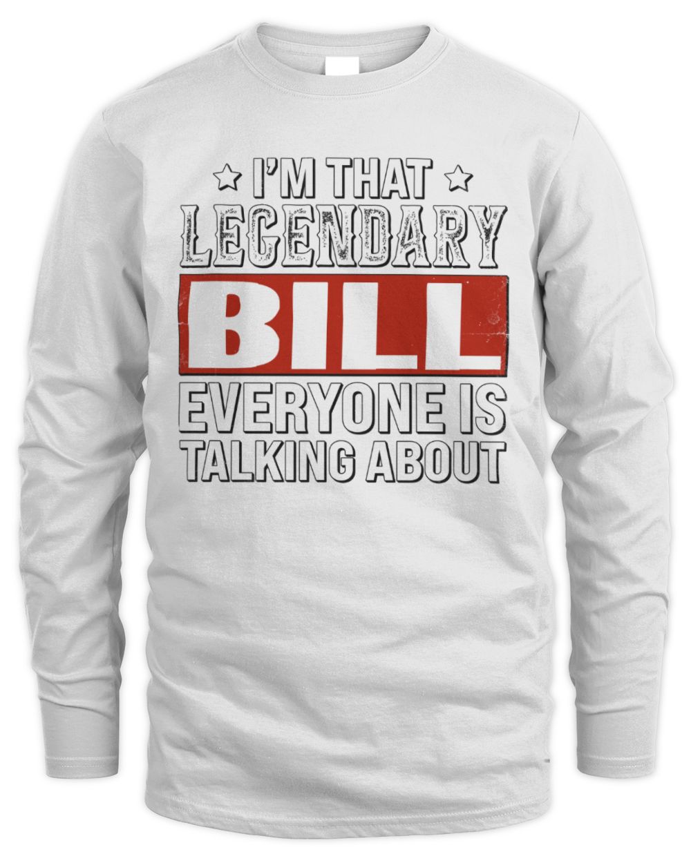 I'm That Legendary Name Everyone Is Talking About Funny Graphic T-Shirt BILL M1-73 / Men's Long Sleeved T-Shirt / white
