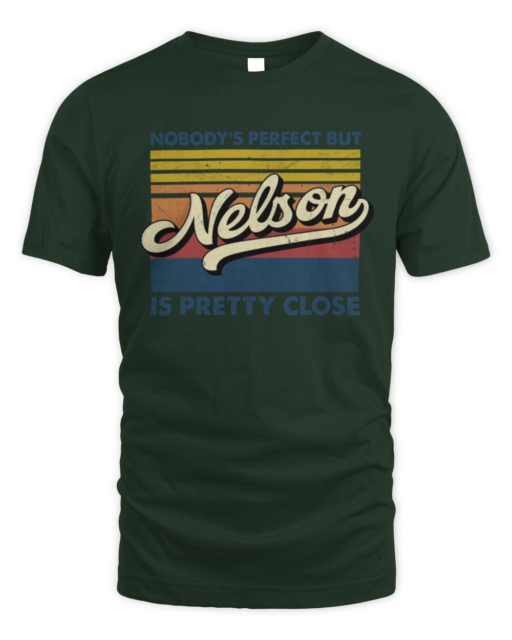 Nobody's Perfect But Your Name Is Pretty Close Retro Shirt NELSON M1-65 / Unisex Standard T-Shirt / forest green