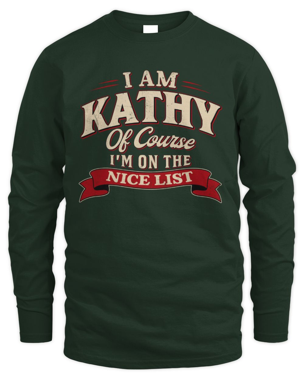 I'm Name Of Course I'm On The Nice List Funny Christmas Shirt KATHY M1-68 / Men's Long Sleeved T-Shirt / forest green