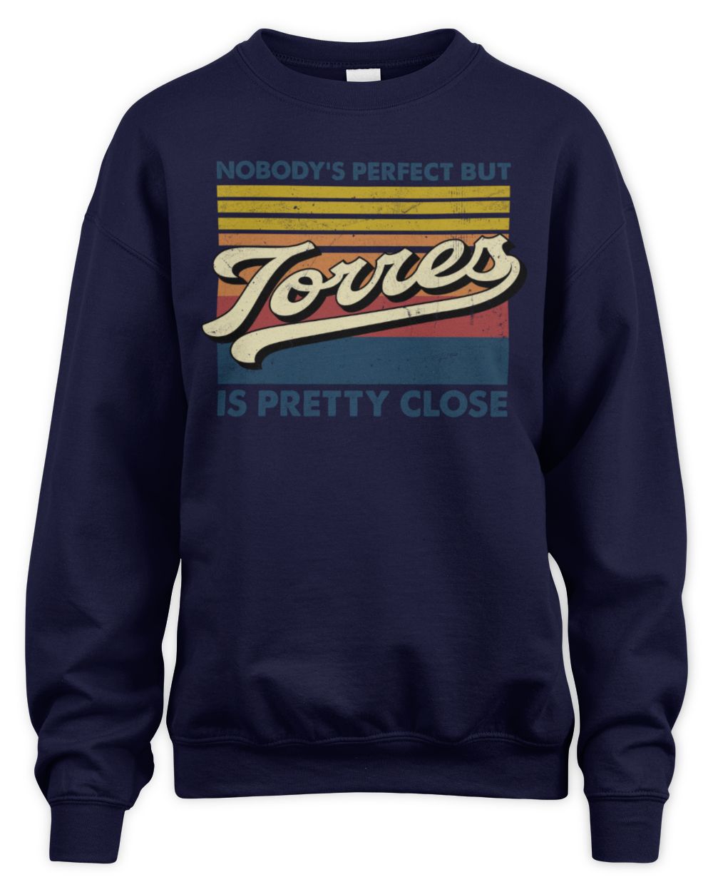 Nobody's Perfect But Your Name Is Pretty Close Retro Shirt TORRES M1-65 / Unisex Sweatshirt / navy