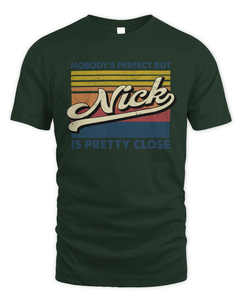 Nobody's Perfect But Your Name Is Pretty Close Retro Shirt NICK M1-65 / Unisex Standard T-Shirt / forest green