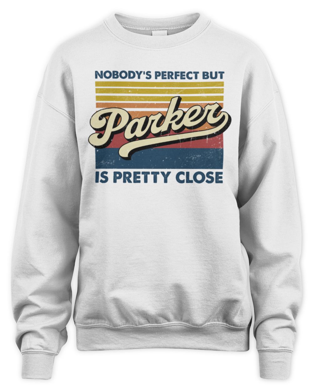 Nobody's Perfect But Your Name Is Pretty Close Retro Shirt PARKER M1-65 / Unisex Sweatshirt / white