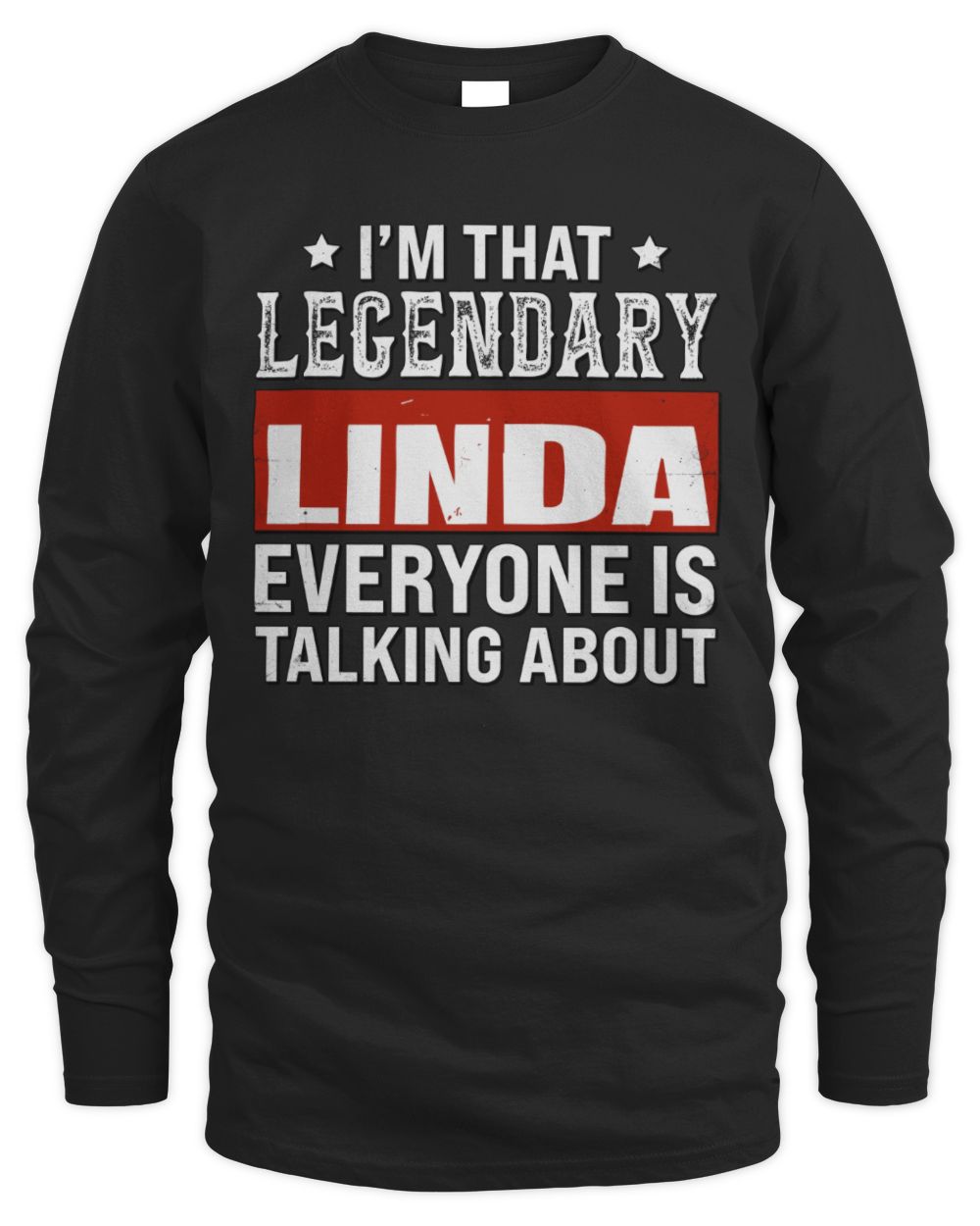 I'm That Legendary Name Everyone Is Talking About Funny Graphic T-Shirt LINDA M1-73 / Men's Long Sleeved T-Shirt / black