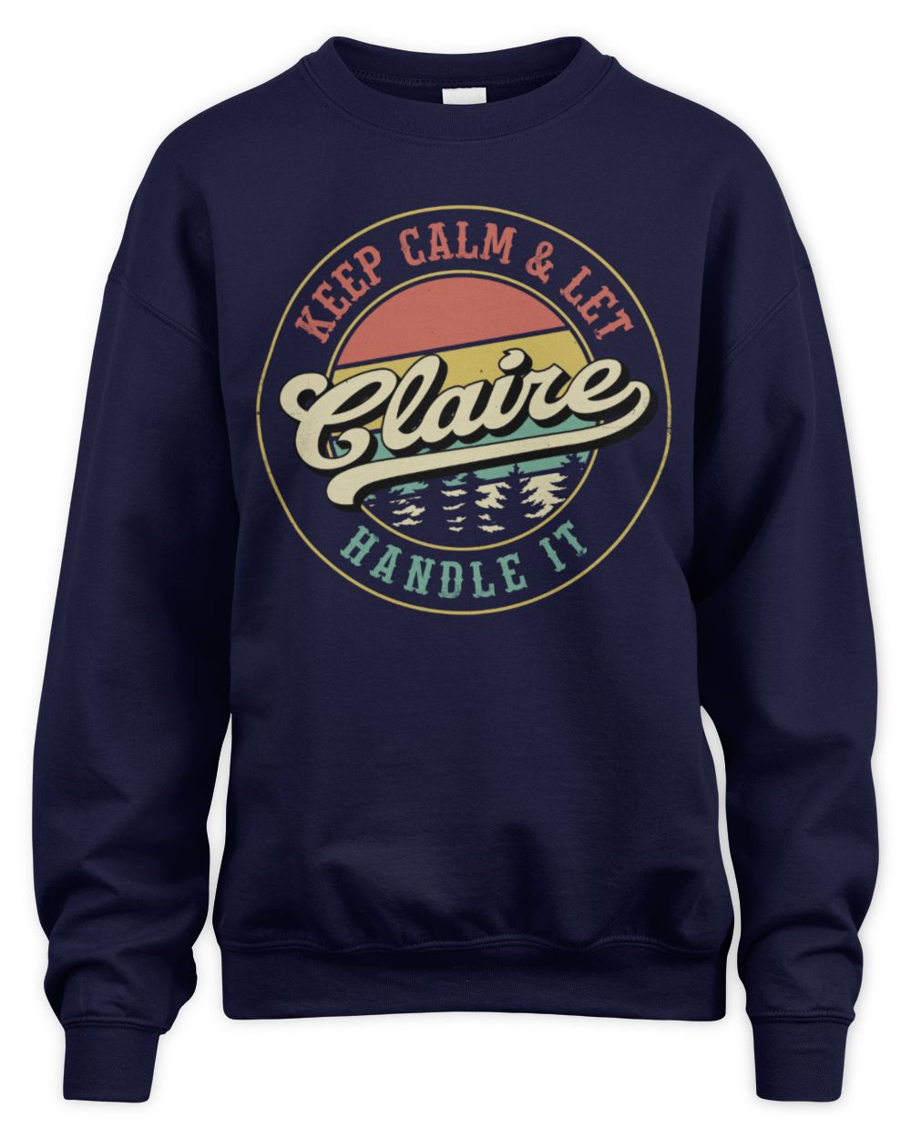 Keep Calm Let Your Name Handle It Retro T-Shirt CLAIRE M1-54 / Unisex Sweatshirt / navy