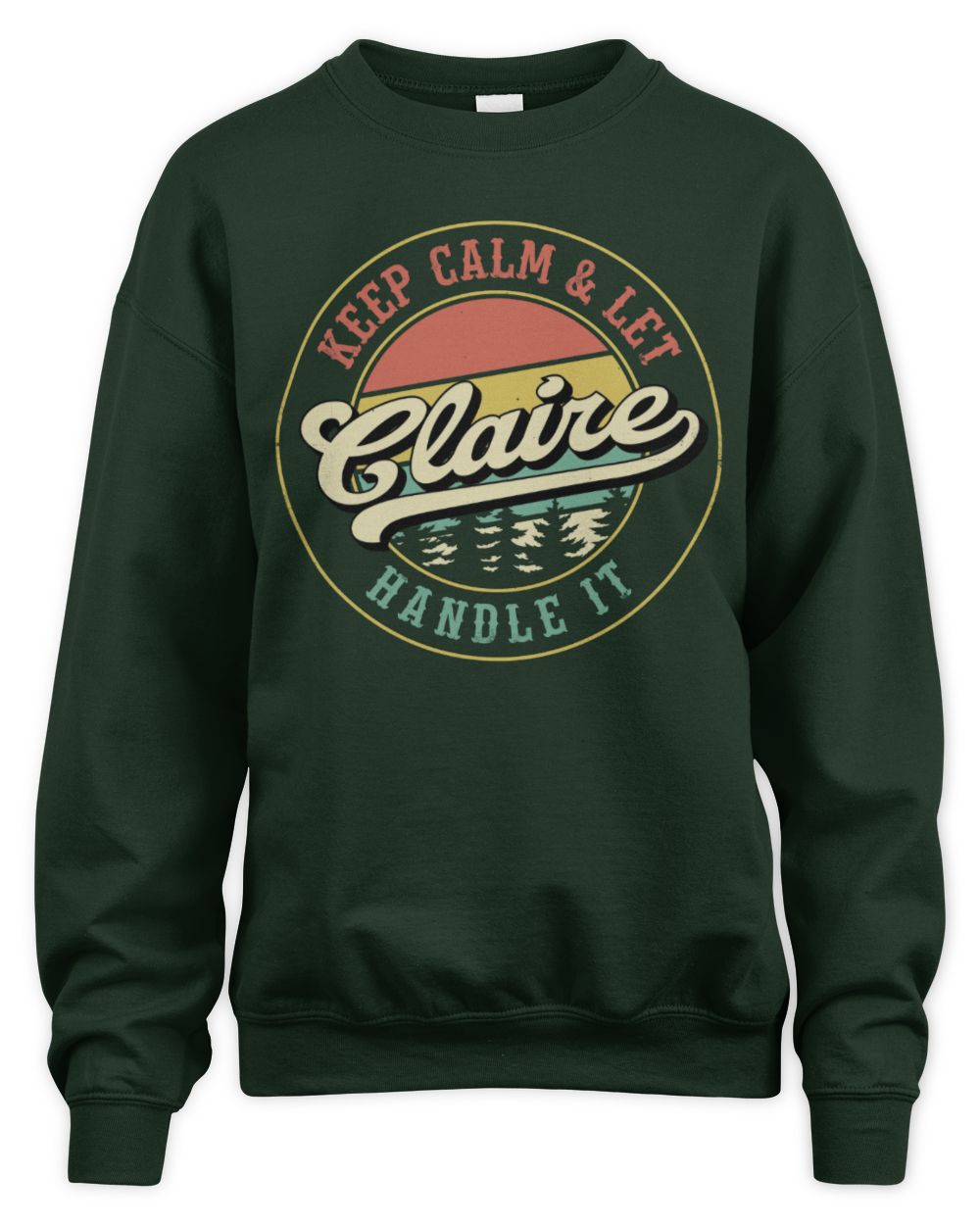Keep Calm Let Your Name Handle It Retro T-Shirt CLAIRE M1-54 / Unisex Sweatshirt / forest green