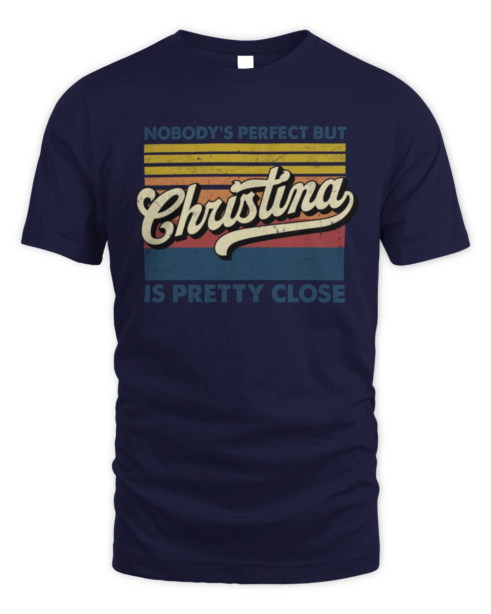 Nobody's Perfect But Your Name Is Pretty Close Retro Shirt CHRISTINA M1-65 / Unisex Standard T-Shirt / navy
