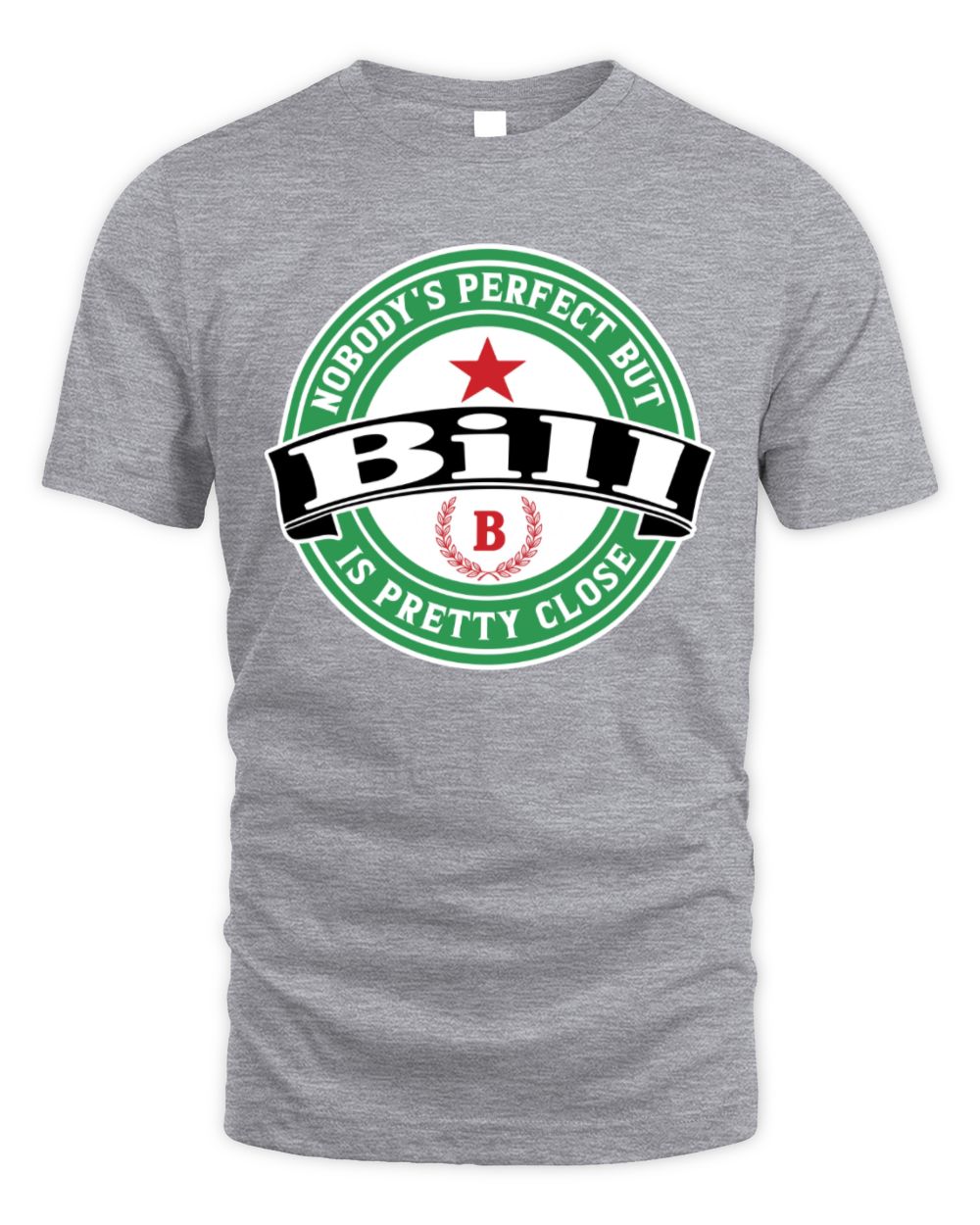 Nobody's Perfect But Your Name Is Pretty Close Heineken Beer T-Shirt BILL M1-S85 / Unisex Standard T-Shirt / sport grey