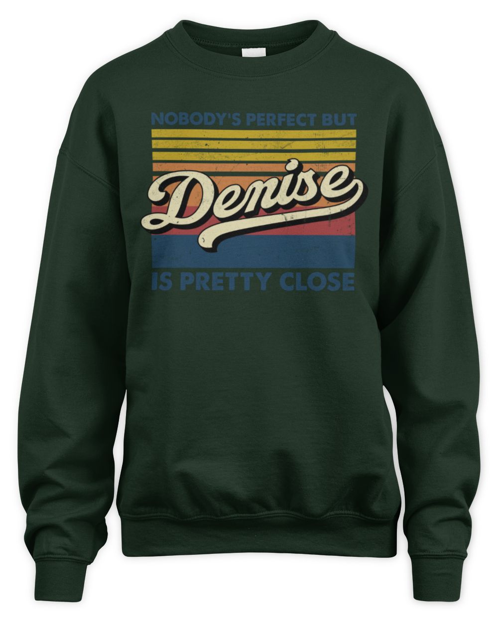 Nobody's Perfect But Your Name Is Pretty Close Retro Shirt DENISE M1-65 / Unisex Sweatshirt / forest green