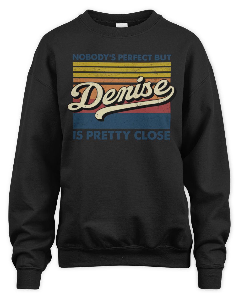 Nobody's Perfect But Your Name Is Pretty Close Retro Shirt DENISE M1-65 / Unisex Sweatshirt / black