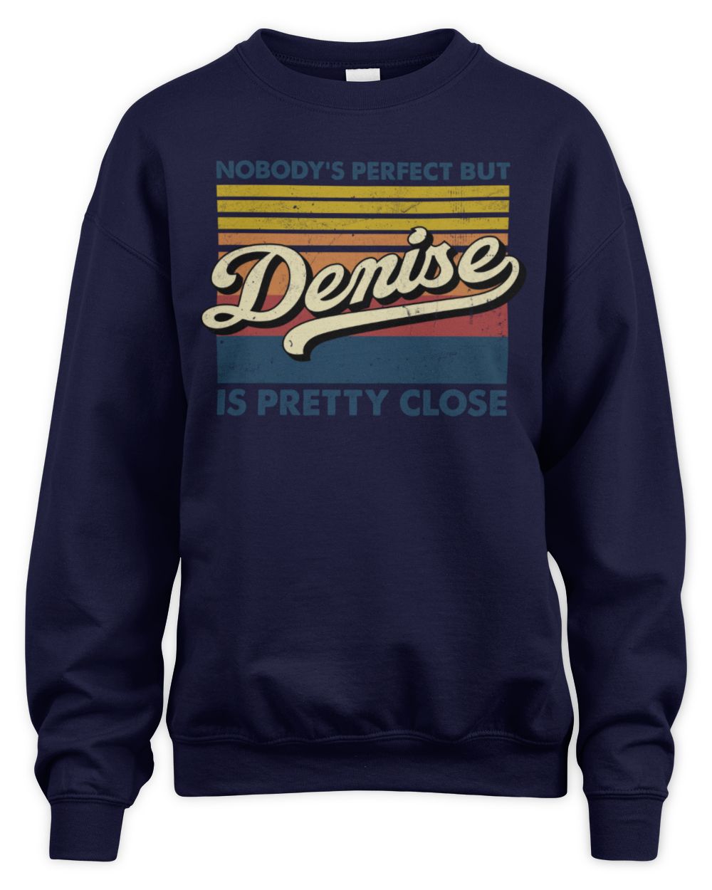Nobody's Perfect But Your Name Is Pretty Close Retro Shirt DENISE M1-65 / Unisex Sweatshirt / navy