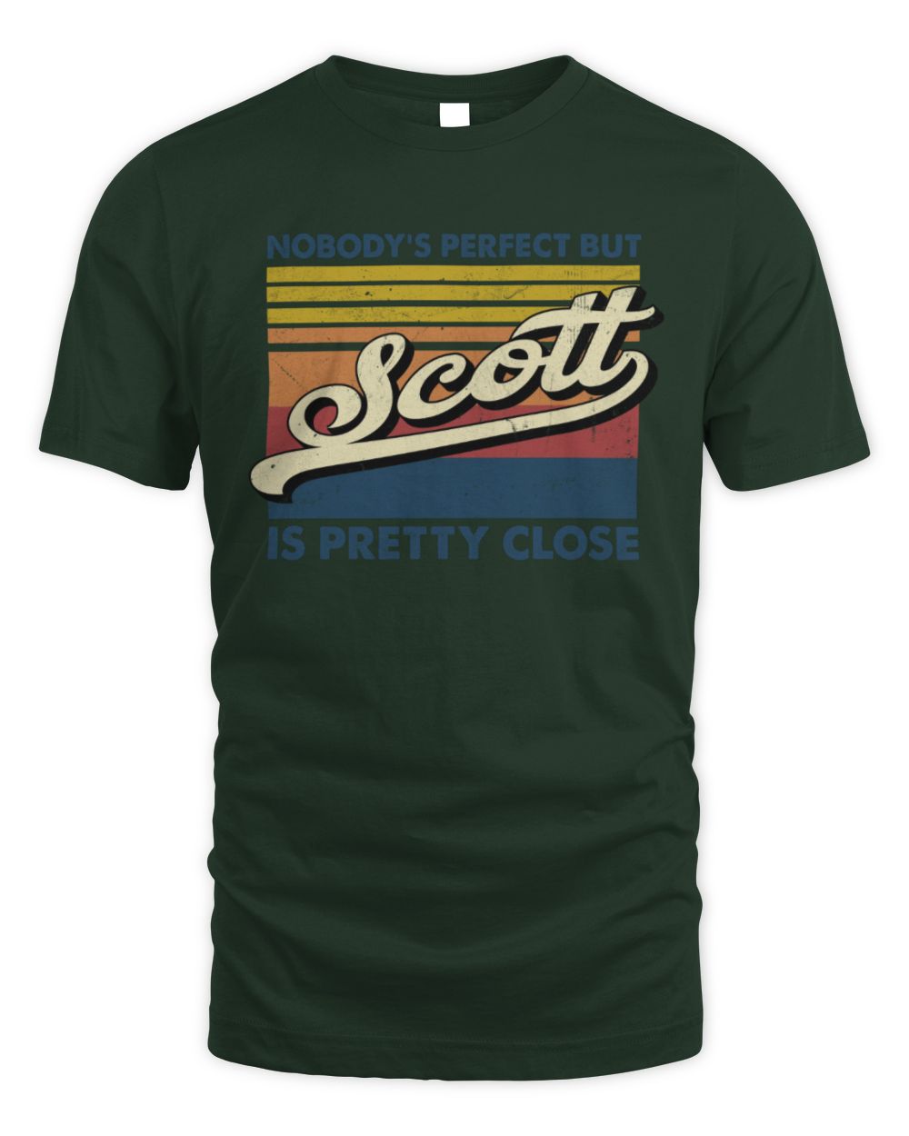 Nobody's Perfect But Your Name Is Pretty Close Retro Shirt SCOTT M1-65 / Unisex Standard T-Shirt / forest green