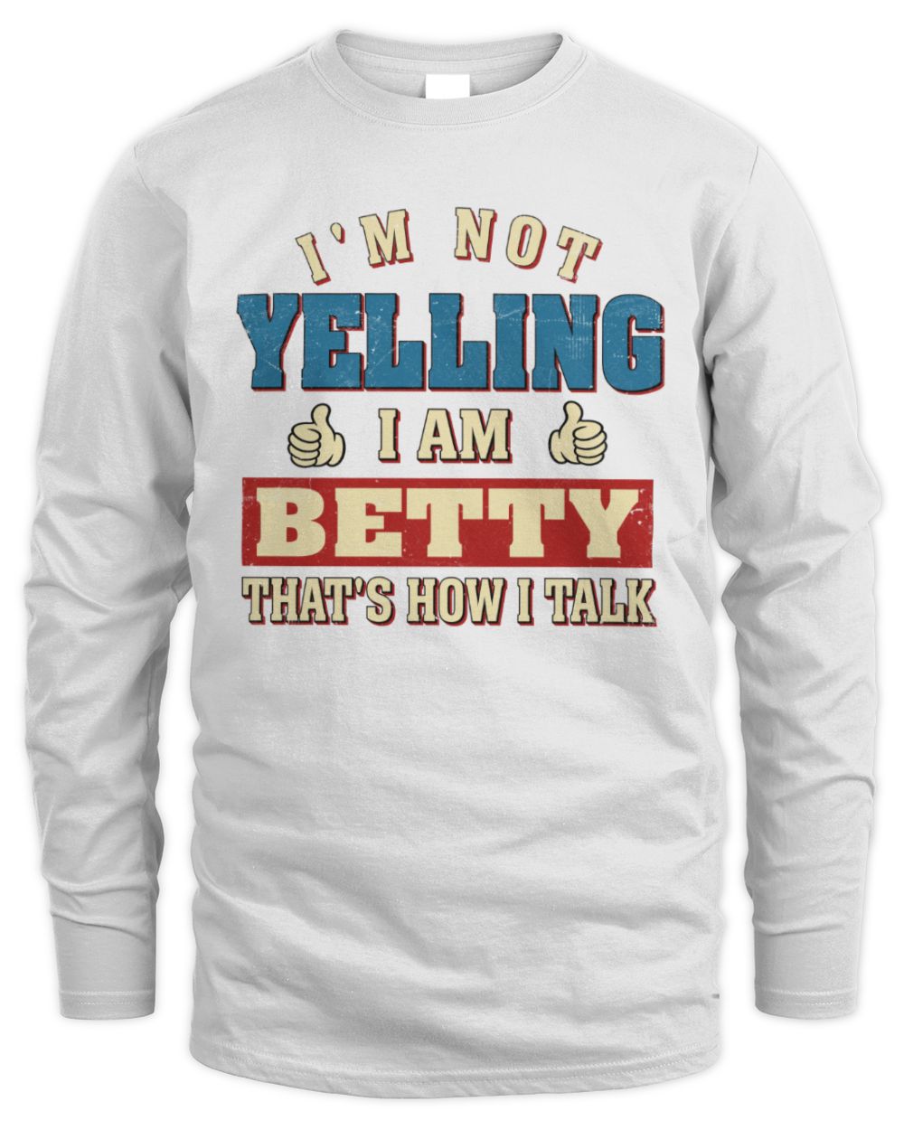 I'm Not Yelling I'm Name That's How I Talk Shirt BETTY M1-67 / Men's Long Sleeved T-Shirt / white