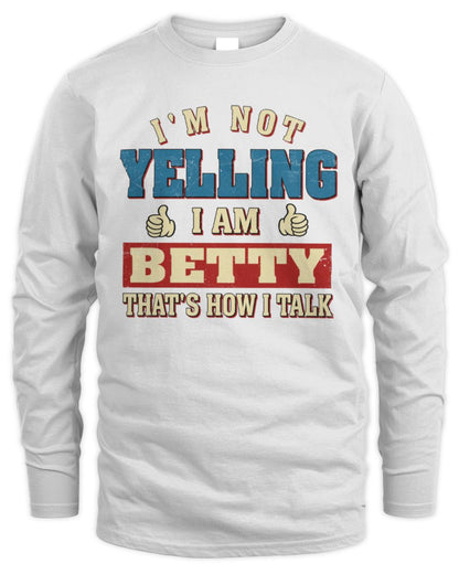 I'm Not Yelling I'm Name That's How I Talk Shirt BETTY M1-67 / Men's Long Sleeved T-Shirt / white