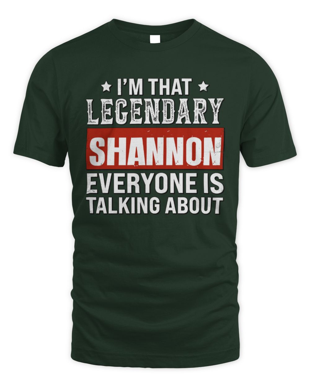 I'm That Legendary Name Everyone Is Talking About Funny Graphic T-Shirt SHANNON M1-73 / Unisex Standard T-Shirt / forest green