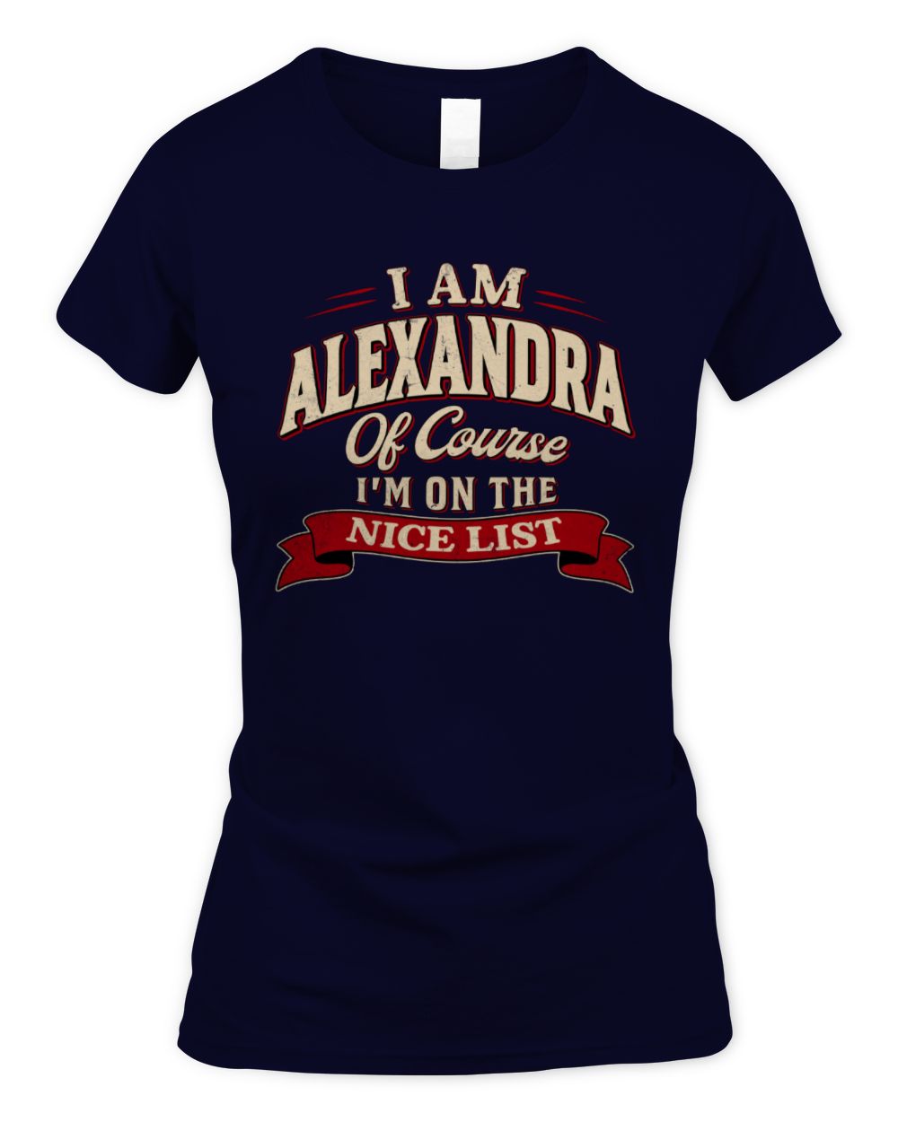 I'm Name Of Course I'm On The Nice List Funny Christmas Shirt ALEXANDRA M1-68 / Women's Standard T-Shirt / navy
