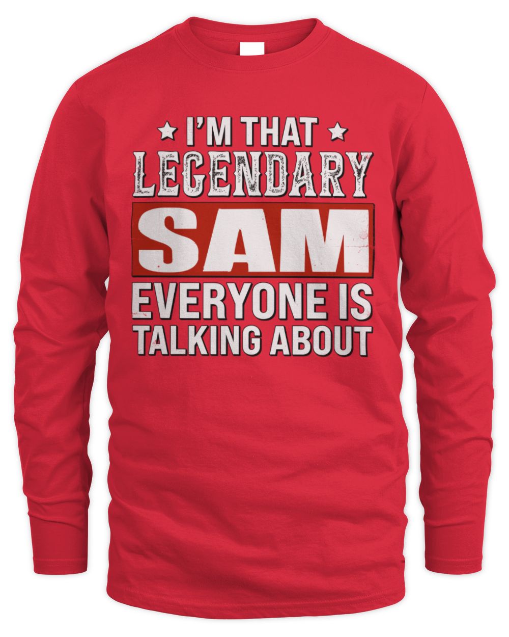 I'm That Legendary Name Everyone Is Talking About Funny Graphic T-Shirt SAM M1-73 / Men's Long Sleeved T-Shirt / red