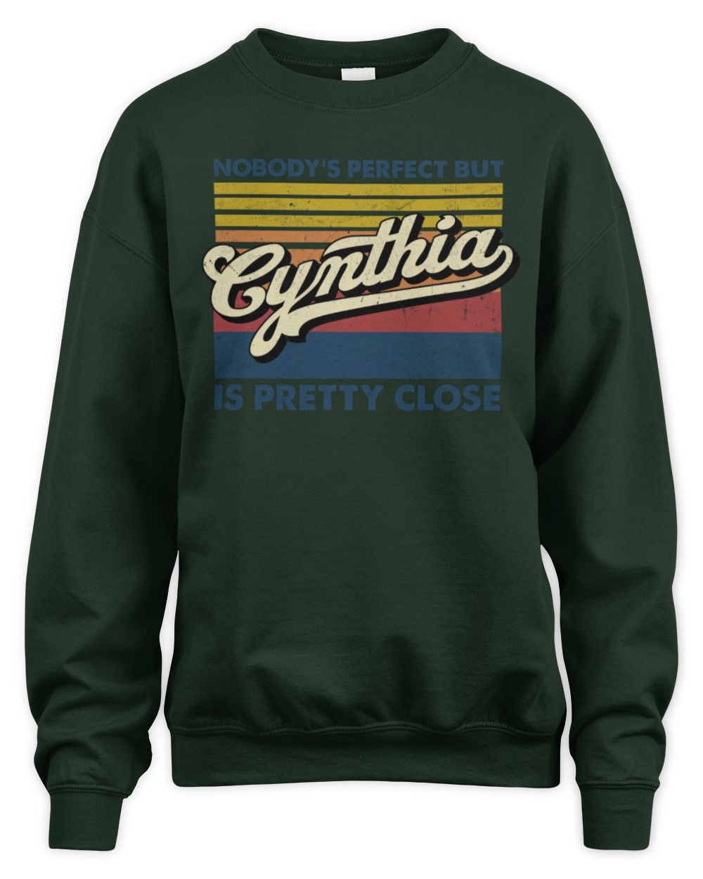 Nobody's Perfect But Your Name Is Pretty Close Retro Shirt CYNTHIA M1-65 / Unisex Sweatshirt / forest green