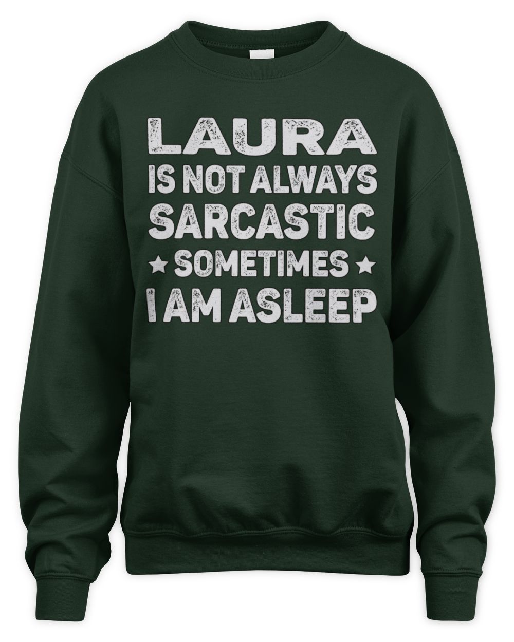 Your Name Is Not Always Sarcastic Funny T-Shirt LAURA M1-62 / Unisex Sweatshirt / forest green